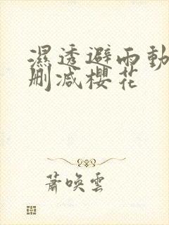 湿透避雨动漫无删减樱花