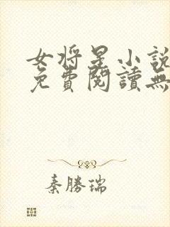 女将星小说全文免费阅读无弹窗