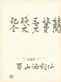 犯贱三姐妹小说全文免费阅读txt