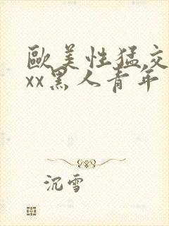 欧美性猛交xxxx黑人青年