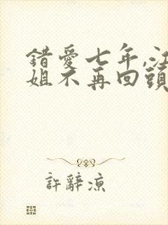 错爱七年,江小姐不再回头短剧免费试看