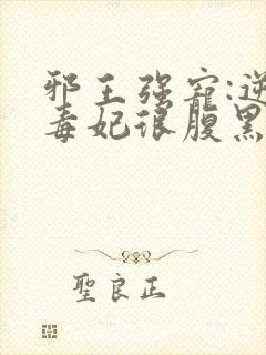 邪王强宠:逆天毒妃很腹黑