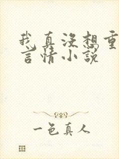 我真没想重生啊言情小说
