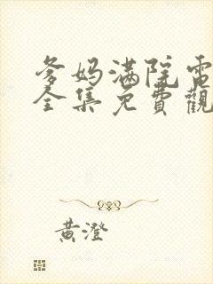 爹妈满院电视剧全集免费观看西瓜封面