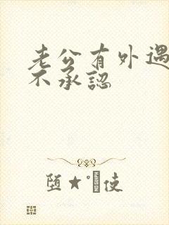 老公有外遇但他不承认