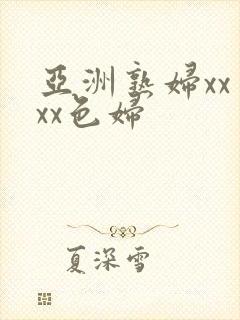 亚洲熟妇xxⅹxx色妇