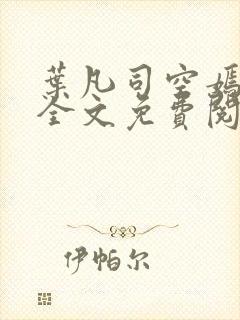 叶凡司空嫣小说全文免费阅读封面