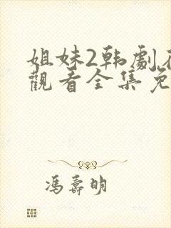 姐妹2韩剧在线观看全集免费