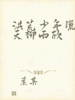 洪荒少年猎录昊天柳雨欣