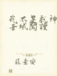 我不是戏神三九音域阅读封面