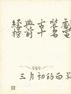 经典古装剧排行榜前十名电视剧