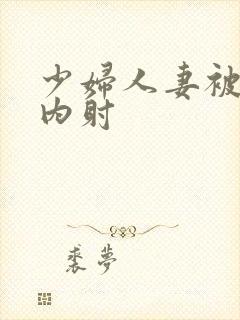 少妇人妻被强日内射