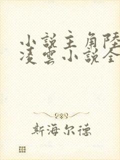 小说主角陆羽盛凌云小说全文免费阅读