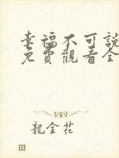 幸福不可说短剧免费观看全集