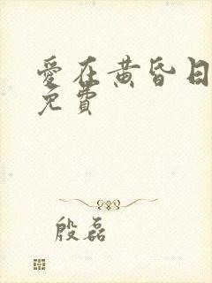 爱在黄昏日落时免费