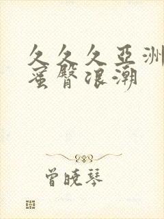 久久久亚洲精品蜜臀浪潮