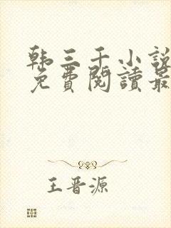 韩三千小说全文免费阅读最新章节