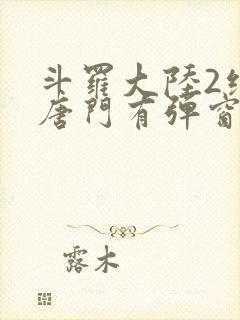 斗罗大陆2绝世唐门有弹窗