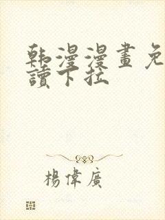 韩漫漫画免费阅读下拉