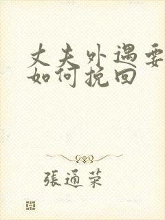 丈夫外遇要离婚如何挽回