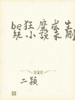 be狂魔求生系统小说未删减版下载