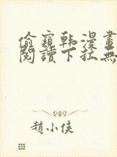 偷窥韩漫画免费阅读下拉无删减