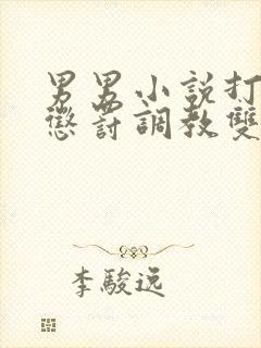 男男小说打屁股惩罚调教双性