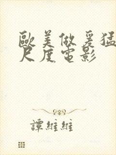 欧美做爰猛烈大尺度电影