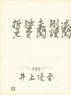 折腰未删减全文免费阅读阅读