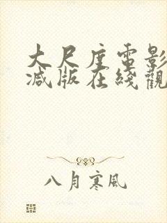 大尺度电影未删减版在线观看