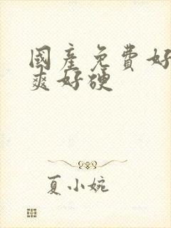 国产免费好大好爽好硬