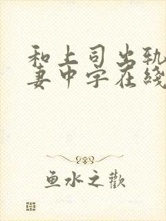 和上司出轨的人妻中字在线