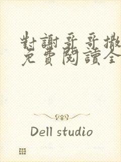 对谢哥哥撒个娇免费阅读全文笔趣阁