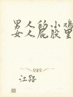 男人的小鸡插进女人屁股里的视频