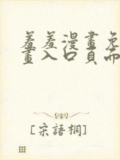 羞羞漫画免费漫画入口页面弹窗