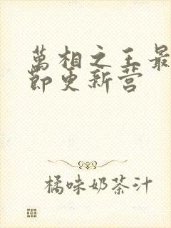 万相之王最新章节更新营