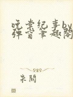 晚棠纪事by无弹窗笔趣阁免费阅读