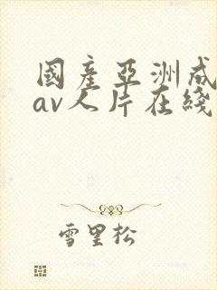 国产亚洲成性色av人片在线观