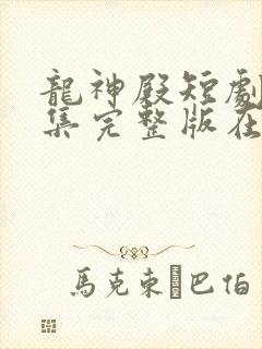 龙神殿短剧版全集完整版在线观看