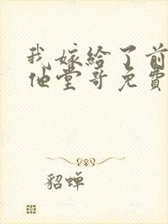 我嫁给了前男友他堂哥免费