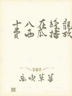 十八在线观看免费西瓜播放电视剧