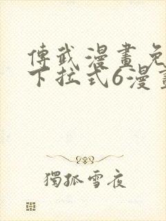 传武漫画免费版下拉式6漫画