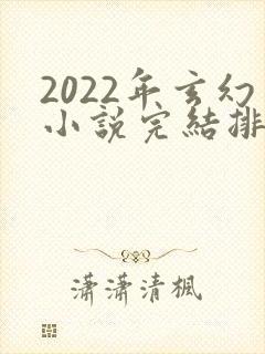 2022年玄幻小说完结排行榜
