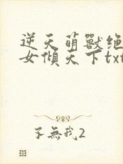 逆天萌兽绝世妖女倾天下txt下载