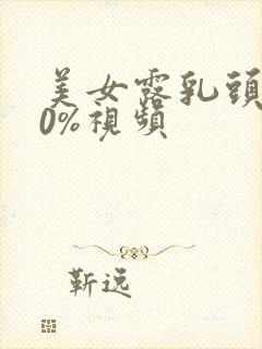 美女露乳头100%视频