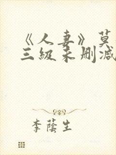 《人妻》莫妮卡三级未删减版