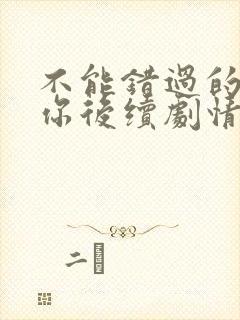 不能错过的只有你后续剧情