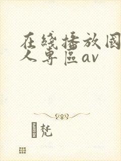 在线播放国产成人专区av