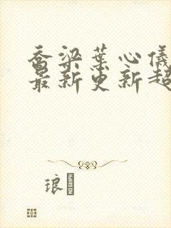 乔梁叶心仪章节最新更新超前封面