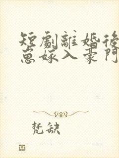 短剧离婚后她带崽嫁入豪门全集封面